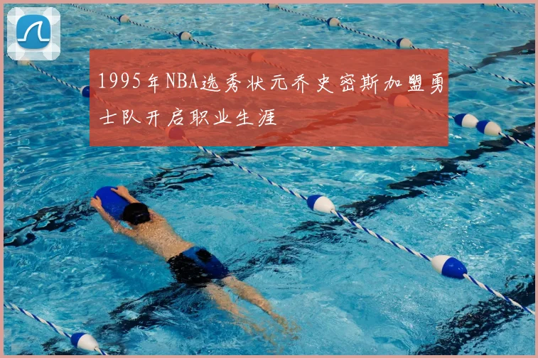 1995年NBA选秀状元乔史密斯加盟勇士队开启职业生涯