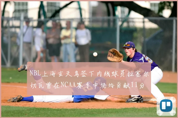 NBL上海玄天鸟签下内线球员拉塞尔切瓦曾在NCAA赛季中场均贡献11分8篮板