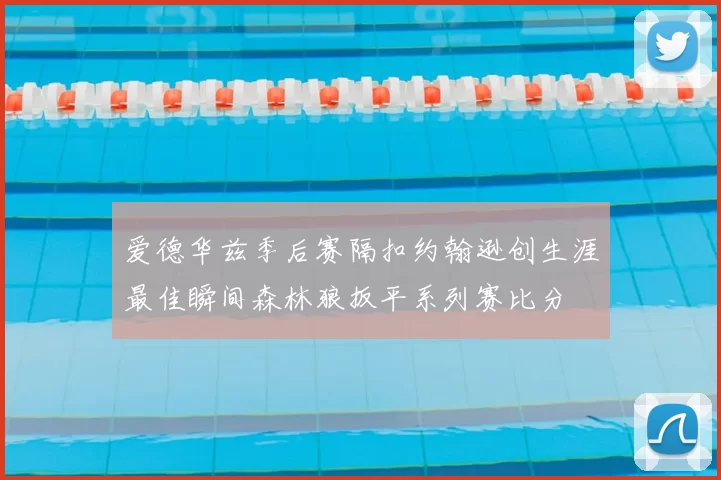 爱德华兹季后赛隔扣约翰逊创生涯最佳瞬间森林狼扳平系列赛比分