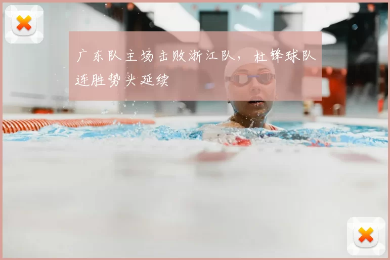 广东队主场击败浙江队,杜锋球队连胜势头延续