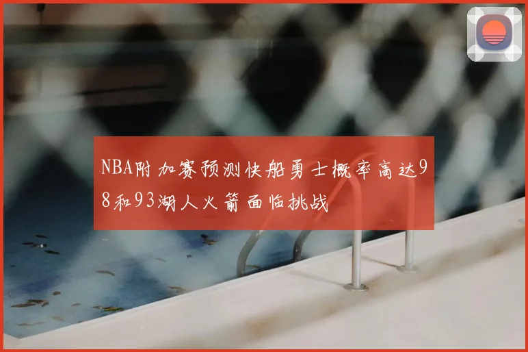 NBA附加赛预测快船勇士概率高达98和93湖人火箭面临挑战