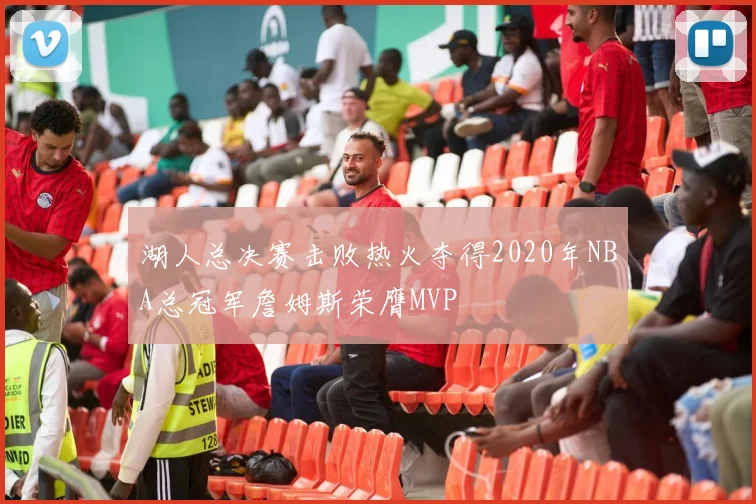 湖人总决赛击败热火夺得2020年NBA总冠军詹姆斯荣膺MVP