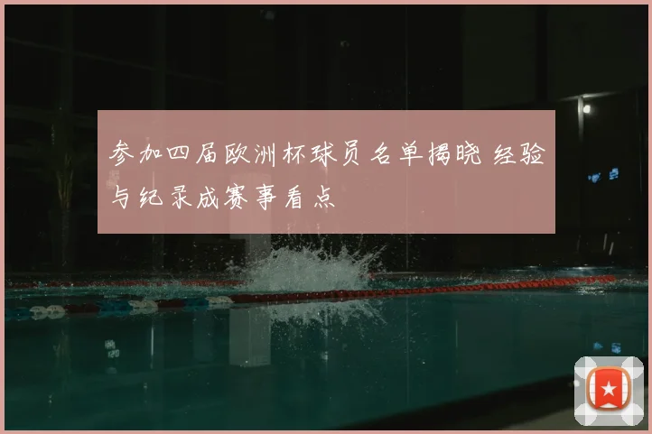 参加四届欧洲杯球员名单揭晓 经验与纪录成赛事看点