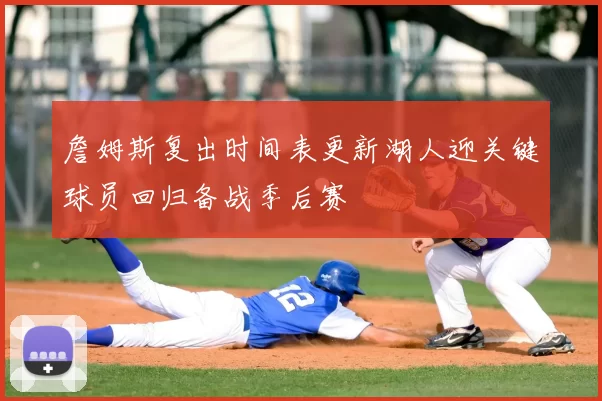 詹姆斯复出时间表更新湖人迎关键球员回归备战季后赛