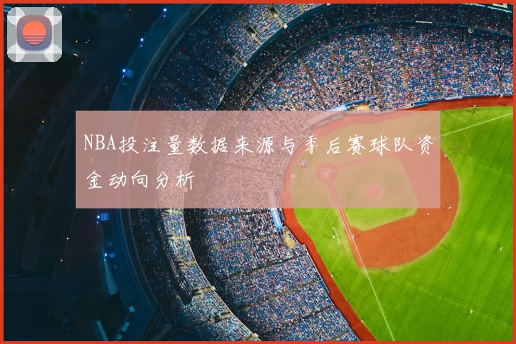 NBA投注量数据来源与季后赛球队资金动向分析