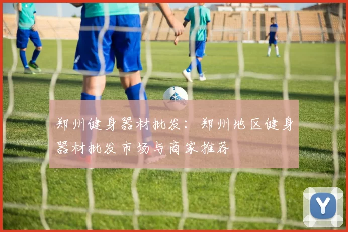郑州健身器材批发：郑州地区健身器材批发市场与商家推荐