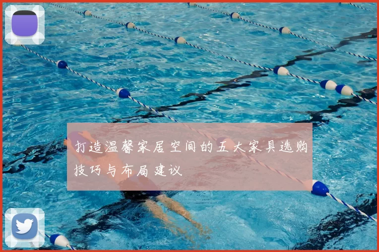 打造温馨家居空间的五大家具选购技巧与布局建议