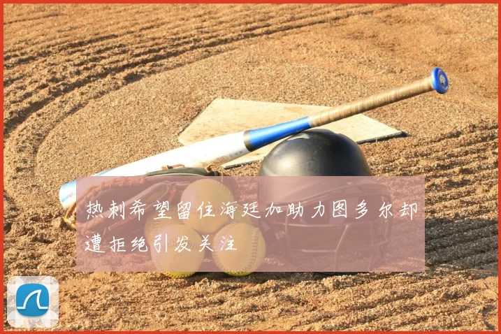 热刺希望留住海廷加助力图多尔却遭拒绝引发关注