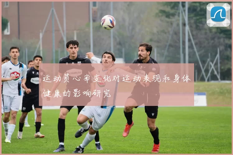 运动员心率变化对运动表现和身体健康的影响研究