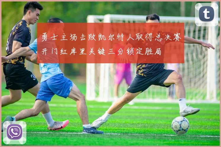 勇士主场击败凯尔特人取得总决赛开门红库里关键三分锁定胜局