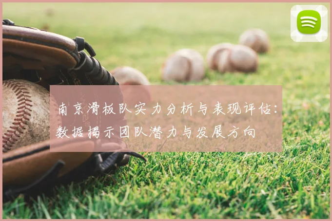 南京滑板队实力分析与表现评估:数据揭示团队潜力与发展方向