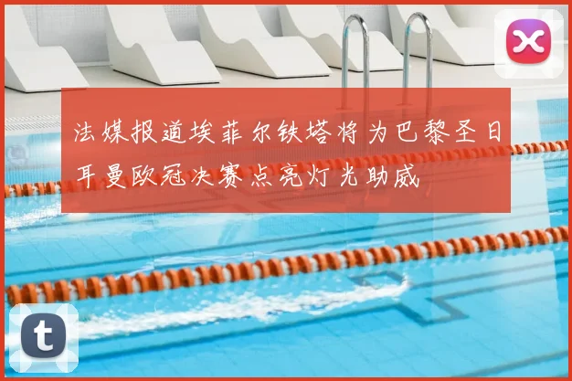 法媒报道埃菲尔铁塔将为巴黎圣日耳曼欧冠决赛点亮灯光助威
