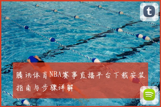 腾讯体育NBA赛事直播平台下载安装指南与步骤详解
