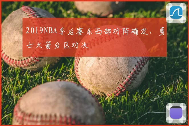 2019NBA季后赛东西部对阵确定，勇士火箭分区对决