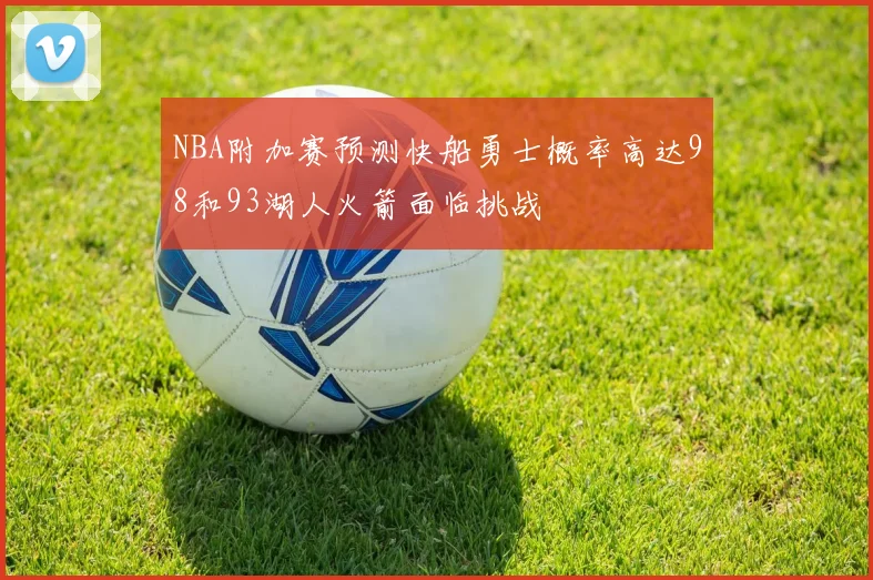 NBA附加赛预测快船勇士概率高达98和93湖人火箭面临挑战