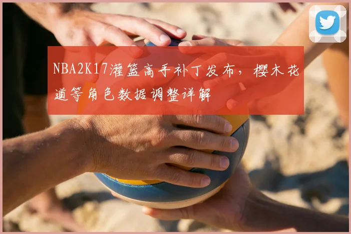NBA2K17灌篮高手补丁发布,樱木花道等角色数据调整详解