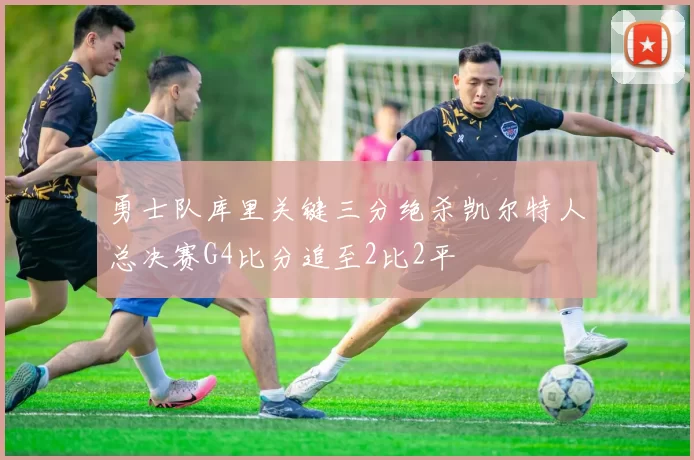 勇士队库里关键三分绝杀凯尔特人总决赛G4比分追至2比2平